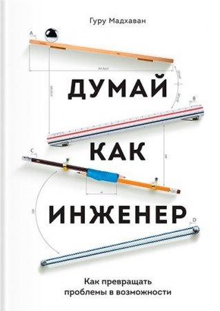 Думай как инженер. Как превращать проблемы в возможности (2016) RTF,FB2,EPUB,MOBI,DOCX