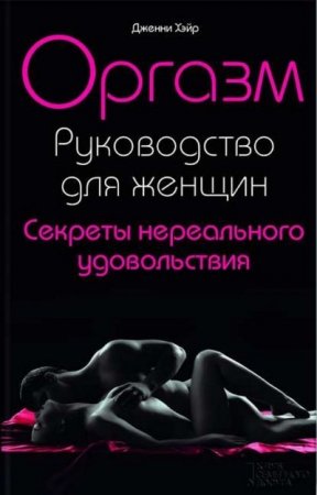 Дженни Хэйр. Оргазм. Руководство для женщин. Секреты нереального удовольствия (2014) RTF,FB2,EPUB,MOBI,DOCX