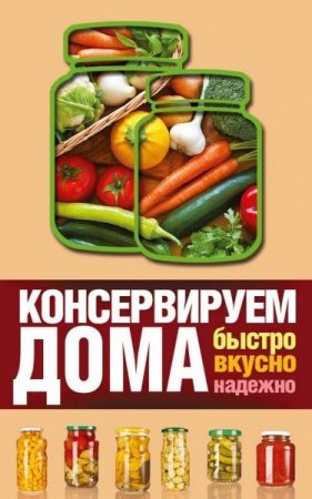 Виктория Рошаль. Консервируем дома. Быстро, вкусно, надежно (2016) FB2,EPUB,MOBI,DOCX