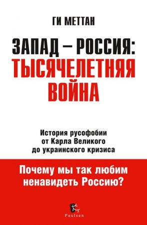 Ги Меттан. Запад – Россия: тысячелетняя война. История русофобии от Карла Великого до украинского кризиса (2016) RTF,FB2,EPUB,MOBI,DOCX