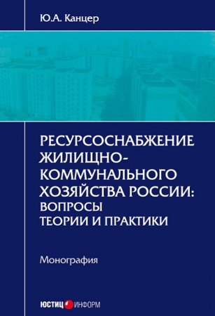 Юрий Канцер. Ресурсоснабжение жилищно-коммунального хозяйства России. Вопросы теории и практики (2017) RTF,FB2,EPUB,MOBI,DOCX