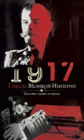 Владимир Романов. 1917. Гибель великой империи. Трагедия страны и народа (2017) FB2,EPUB,MOBI,DOCX