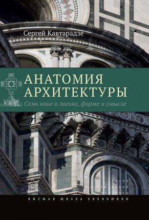 Сергей Кавтарадзе. Анатомия архитектуры. Семь книг о логике, форме и смысле (2015) FB2