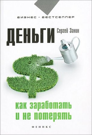 Бизнес-бестселлер - Деньги. Как заработать и не потерять