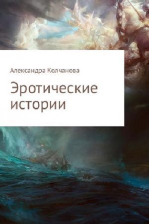 Александра Колчанова. Эротические истории (2017)