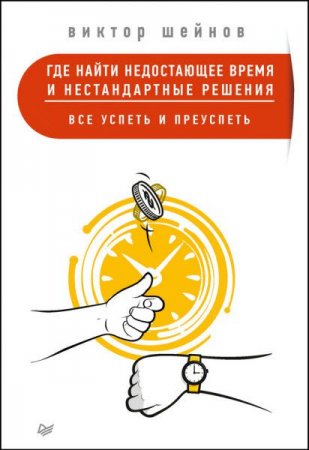 Виктор Шейнов. Где найти недостающее время и нестандартные решения. Все успеть и преуспеть (2017)