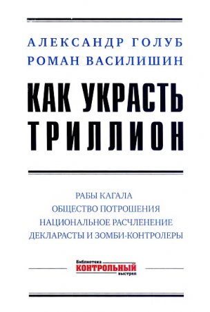 Роман Василишин, Александр Голуб. Как украсть триллион