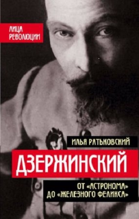 Илья Ратьковский - Дзержинский. От Астронома до Железного Феликса