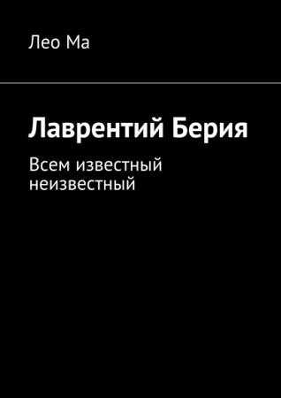 Лео Ма. Лаврентий Берия. Всем известный неизвестный