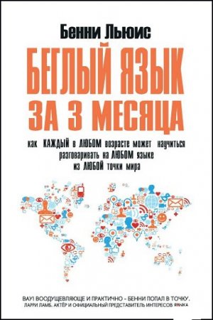 Беглый язык за 3 месяца. Как каждый в любом возрасте может научиться разговаривать на любом языке