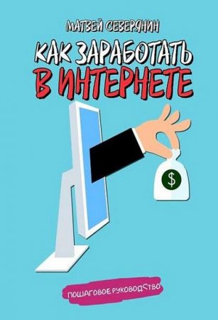 Как заработать в интернете. Пошаговое руководство