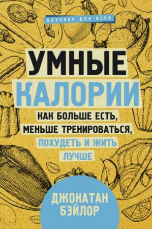 Умные калории. Как больше есть, меньше тренироваться, похудеть и жить лучше