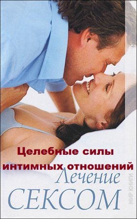 Лечение сексом. Целебные силы интимных отношений