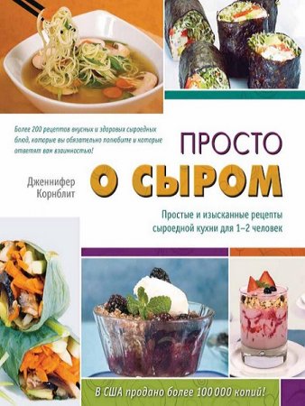 Просто о сыром. Простые и изысканные рецепты сыроедной кухни для 1–2 человек