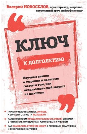 Ключ к долголетию. Научные знания о старении и полезные советы о том, как использовать свой возраст на maximum