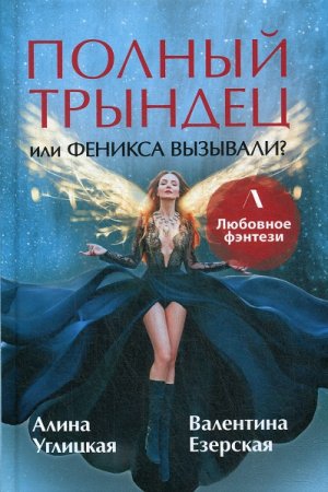 Алина Углицкая, Валентина Езерская. Полный трындец, или Феникса вызывали? (2020)