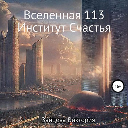 Зайцева Виктория. Вселенная 113, Институт Счастья (2021) Аудиокнига