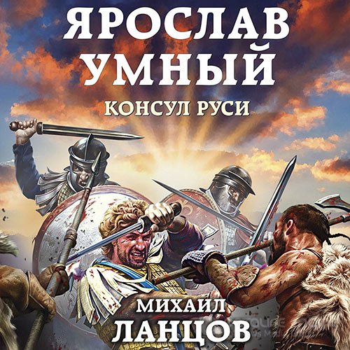 Ланцов Михаил. Ярослав Умный. Консул Руси (2021) Аудиокнига