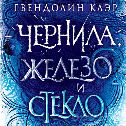 Клэр Гвендолин. Чернила, железо и стекло (2021) Аудиокнига