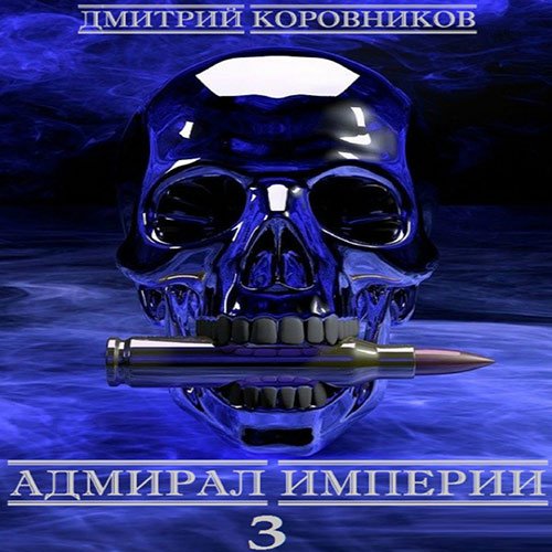 Коровников Дмитрий. Адмирал Империи. Книга 3 (2022) Аудиокнига