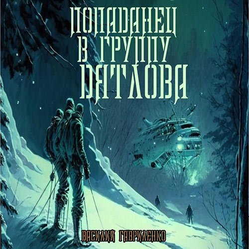 Гавриленко Василий. Попаданец в группу Дятлова (2023) Аудиокнига