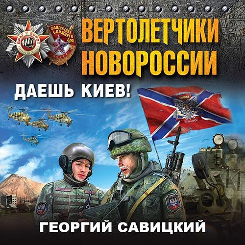 Савицкий Георгий. Вертолетчики Новороссии. Даешь Киев! (2023) Аудиокнига