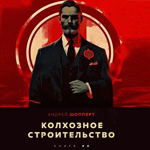 Шопперт Андрей. Колхозное строительство. Книга 6 (2023) Аудиокнига