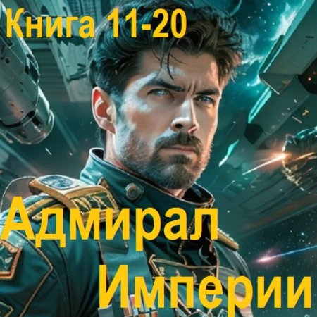 Дмитрий Коровников - Адмирал Империи. Книга 11-20 (2024) МР3